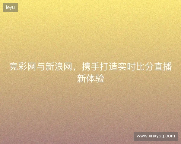 竞彩网与新浪网，携手打造实时比分直播新体验